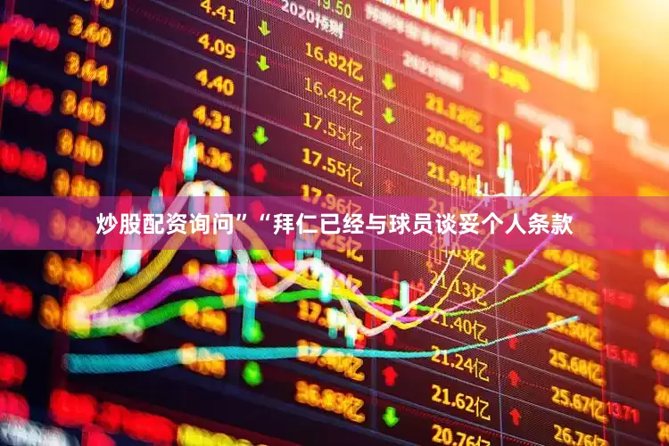 炒股配资询问”“拜仁已经与球员谈妥个人条款